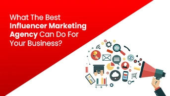 What The Best Influencer Marketing Agency Can Do For Your Business?